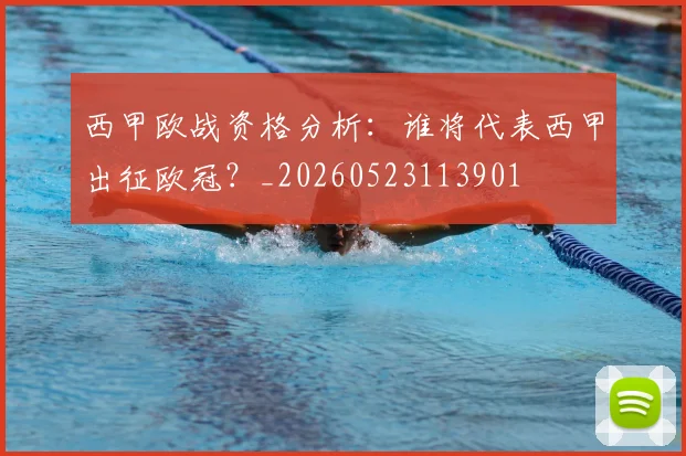西甲欧战资格分析：谁将代表西甲出征欧冠？_20260523113901