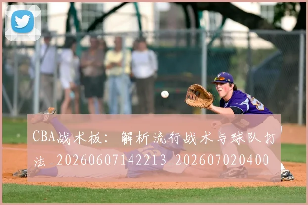 CBA战术板：解析流行战术与球队打法_20260607142213_20260702040011