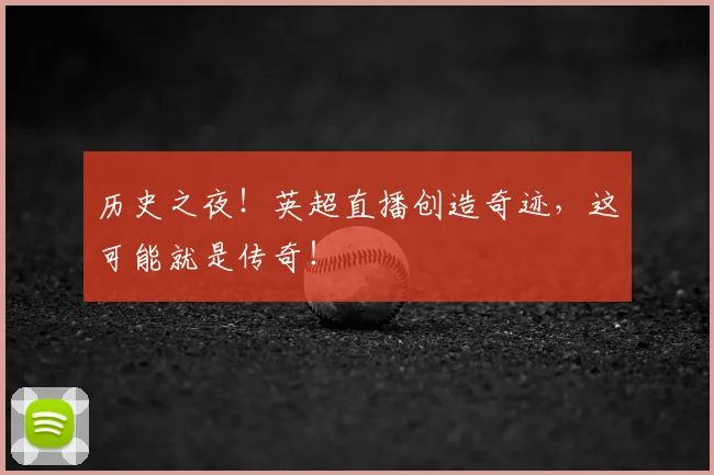 历史之夜！英超直播创造奇迹，这可能就是传奇！