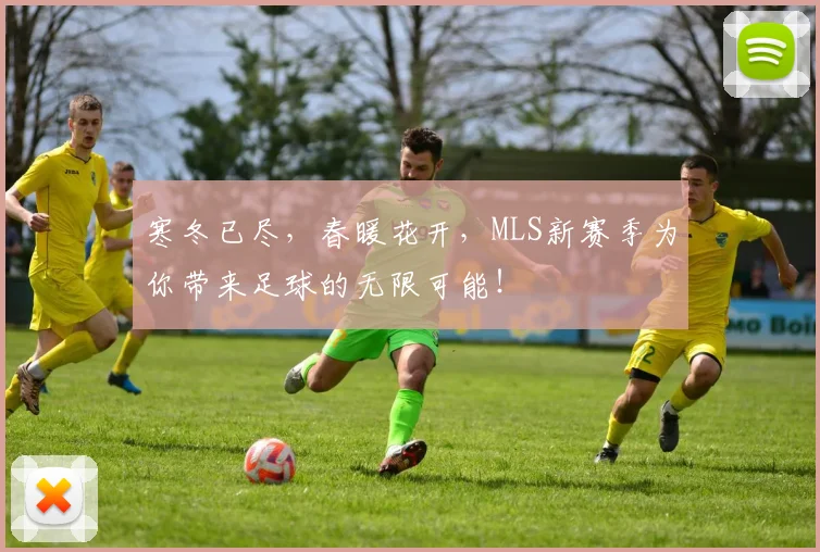 寒冬已尽,春暖花开,MLS新赛季为你带来足球的无限可能!