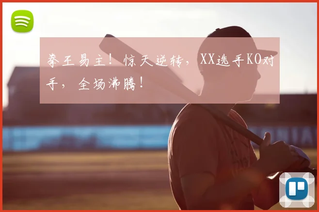 拳王易主！惊天逆转，XX选手KO对手，全场沸腾！