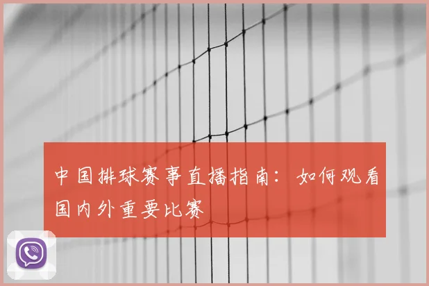 中国排球赛事直播指南：如何观看国内外重要比赛