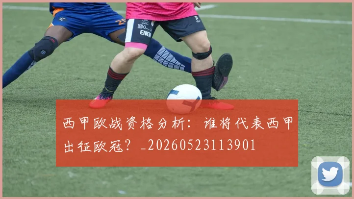 西甲欧战资格分析：谁将代表西甲出征欧冠？_20260523113901