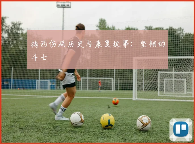 梅西伤病历史与康复故事：坚韧的斗士
