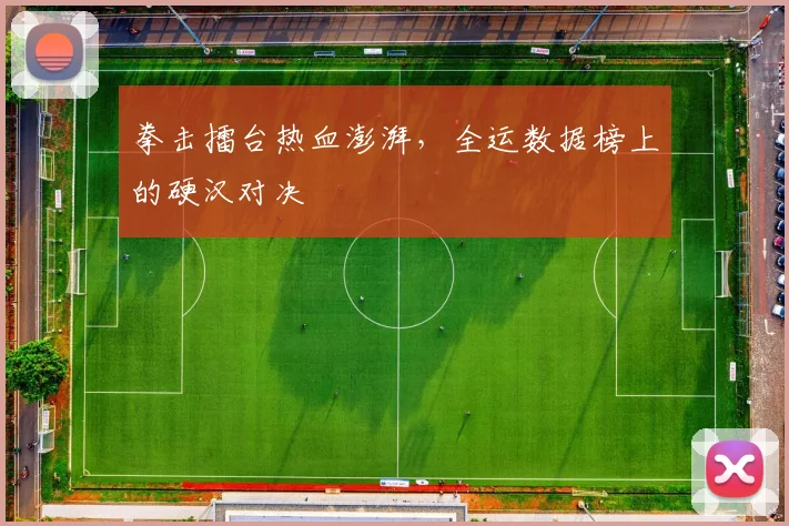 拳击擂台热血澎湃，全运数据榜上的硬汉对决