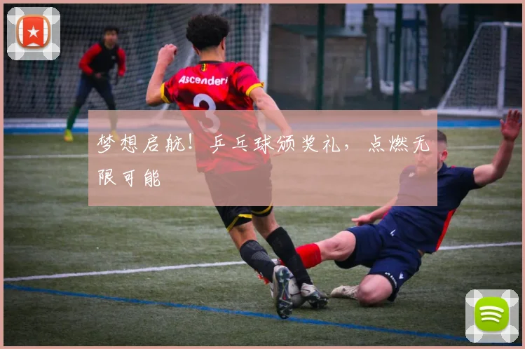 梦想启航!乒乓球颁奖礼,点燃无限可能